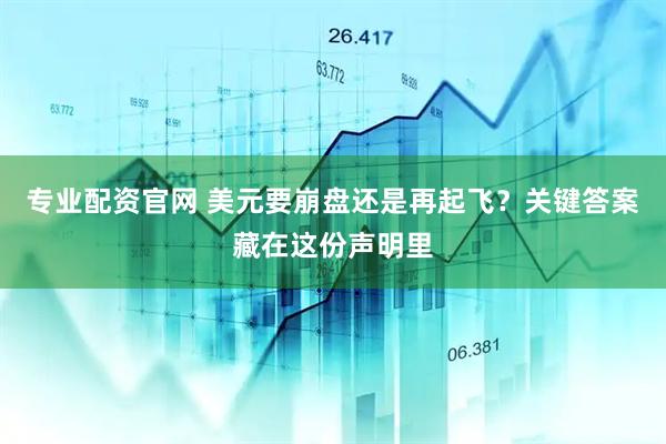专业配资官网 美元要崩盘还是再起飞？关键答案藏在这份声明里